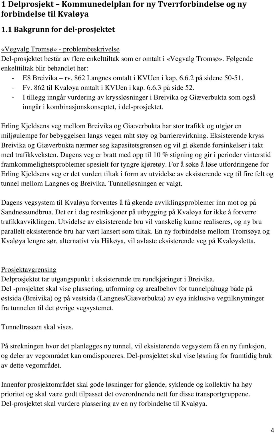 Følgende enkelttiltak blir behandlet her: - E8 Breivika rv. 862 Langnes omtalt i KVUen i kap. 6.6.2 på sidene 50-51. - Fv. 862 til Kvaløya omtalt i KVUen i kap. 6.6.3 på side 52.