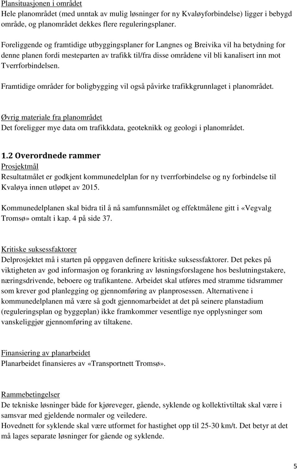 Framtidige områder for boligbygging vil også påvirke trafikkgrunnlaget i planområdet. Øvrig materiale fra planområdet Det foreligger mye data om trafikkdata, geoteknikk og geologi i planområdet. 1.