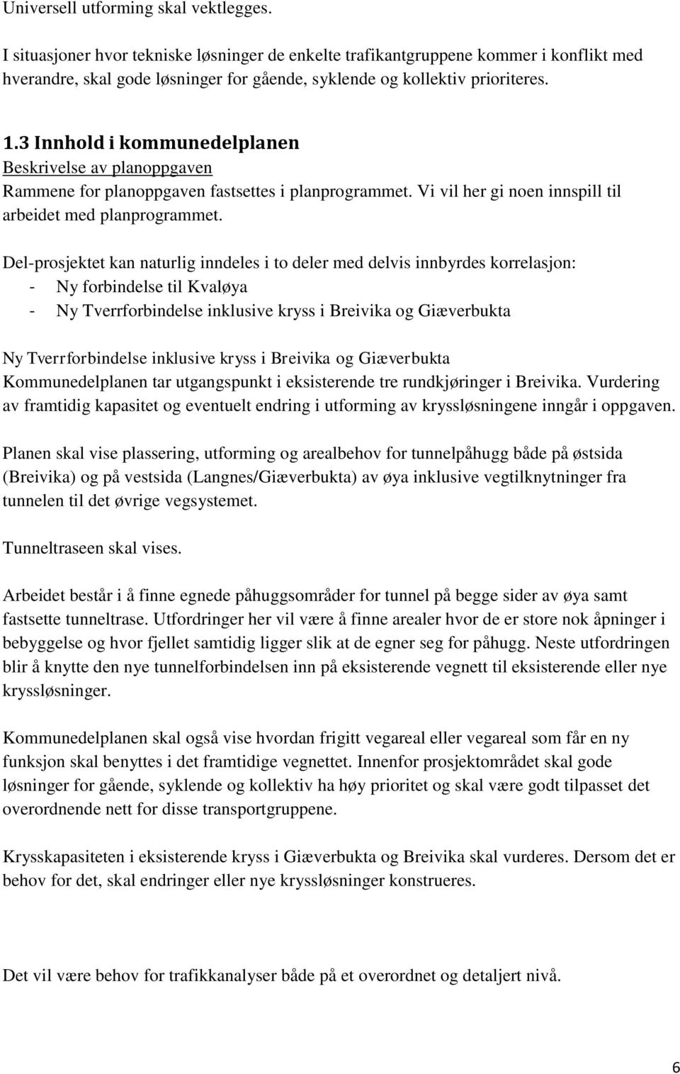 3 Innhold i kommunedelplanen Beskrivelse av planoppgaven Rammene for planoppgaven fastsettes i planprogrammet. Vi vil her gi noen innspill til arbeidet med planprogrammet.