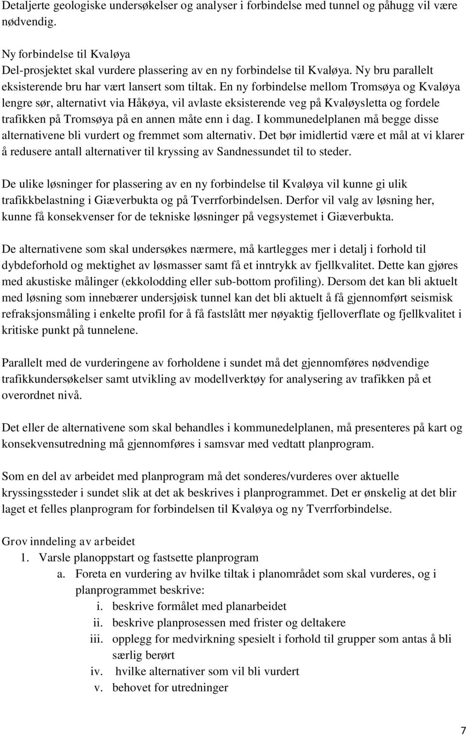 En ny forbindelse mellom Tromsøya og Kvaløya lengre sør, alternativt via Håkøya, vil avlaste eksisterende veg på Kvaløysletta og fordele trafikken på Tromsøya på en annen måte enn i dag.