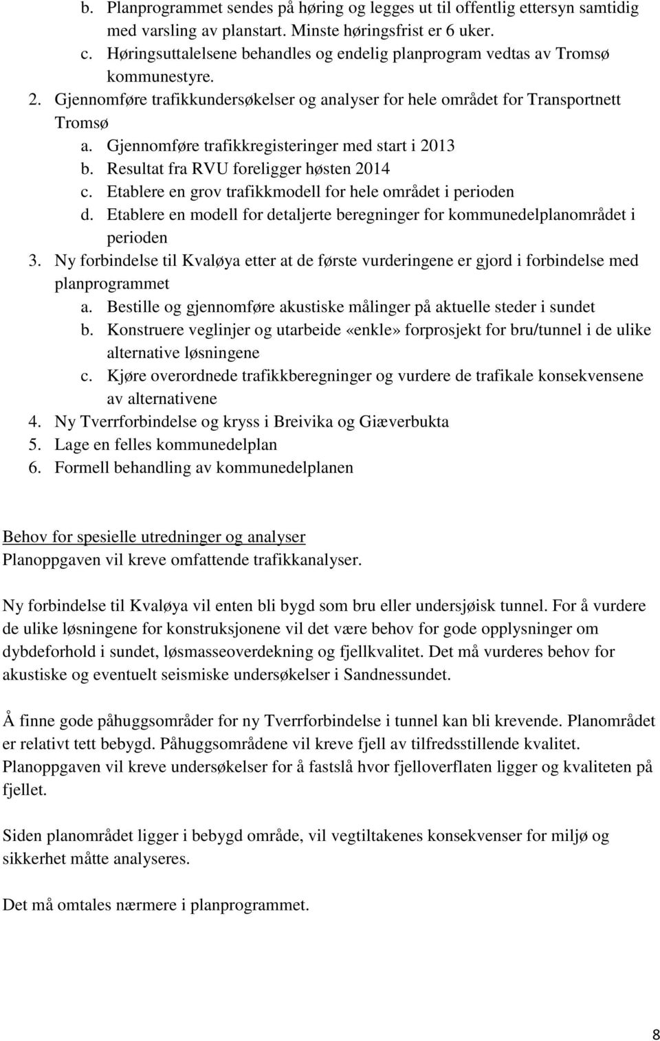 Gjennomføre trafikkregisteringer med start i 2013 b. Resultat fra RVU foreligger høsten 2014 c. Etablere en grov trafikkmodell for hele området i perioden d.