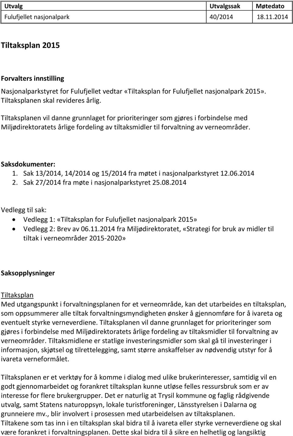 Tiltaksplanen vil danne grunnlaget for prioriteringer som gjøres i forbindelse med Miljødirektoratets årlige fordeling av tiltaksmidler til forvaltning av verneområder. Saksdokumenter: 1.