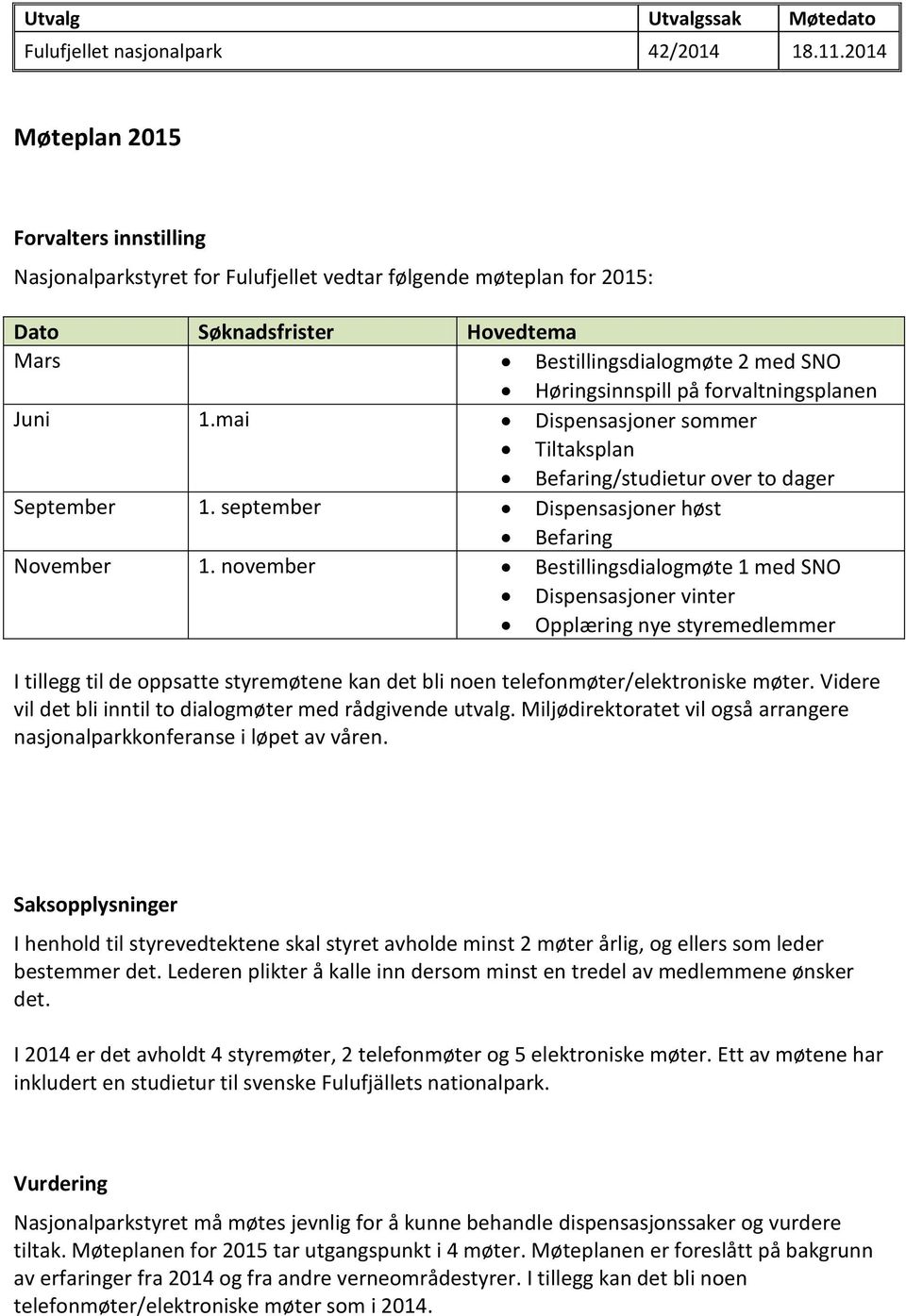 forvaltningsplanen Juni 1.mai Dispensasjoner sommer Tiltaksplan Befaring/studietur over to dager September 1. september Dispensasjoner høst Befaring November 1.