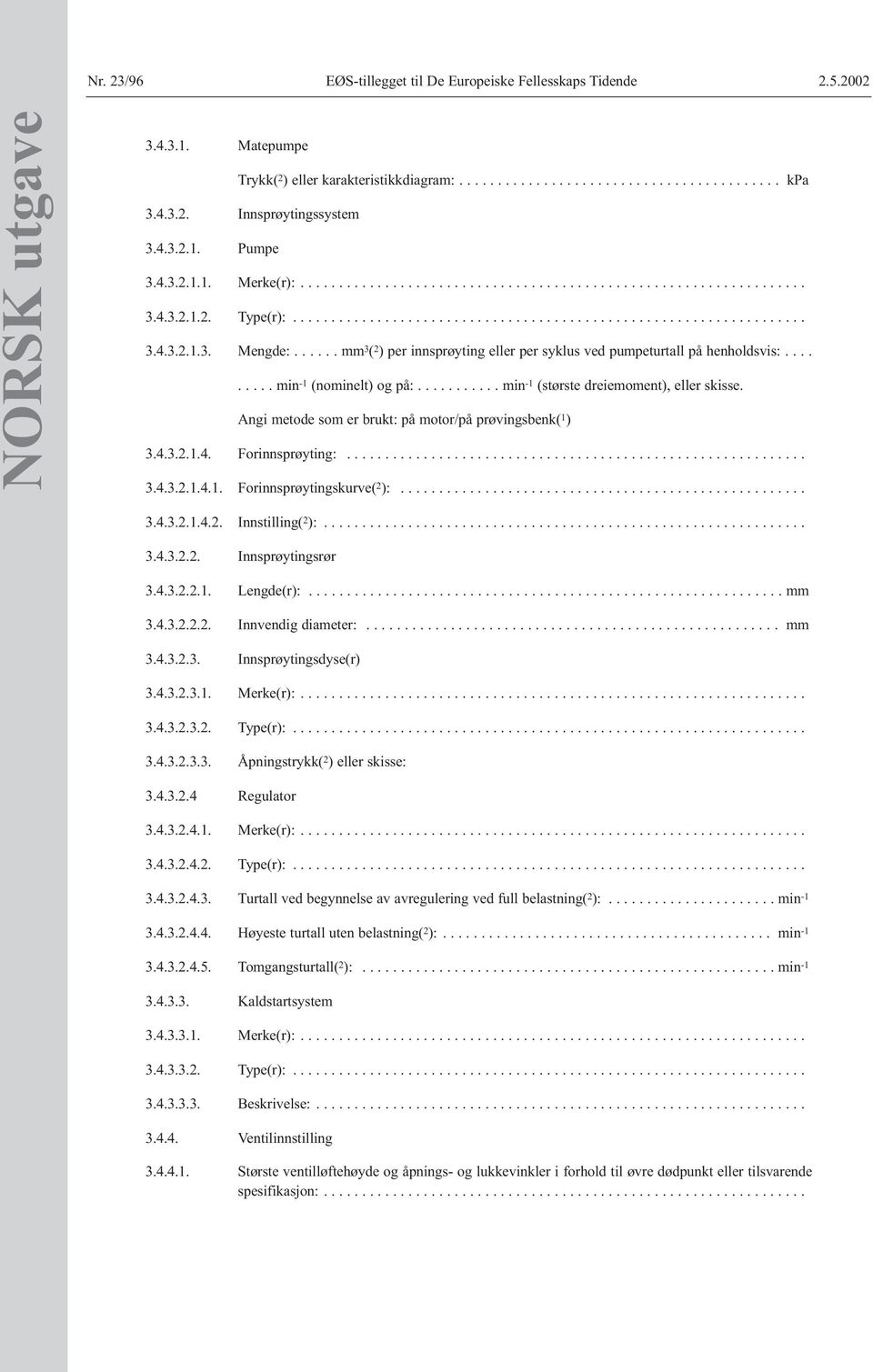 ..... mm 3 ( 2 ) per innsprøyting eller per syklus ved pumpeturtall på henholdsvis:......... min -1 (nominelt) og på:........... min -1 (største dreiemoment), eller skisse.