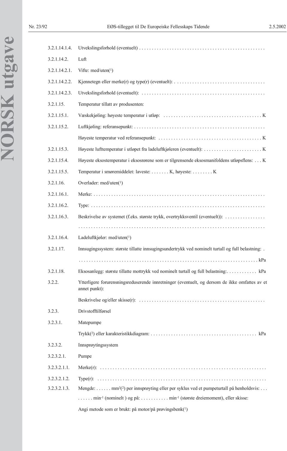 Temperatur tillatt av produsenten: 3.2.1.15.1. Væskekjøling: høyeste temperatur i utløp:....................................... K 3.2.1.15.2. Luftkjøling: referansepunkt:.