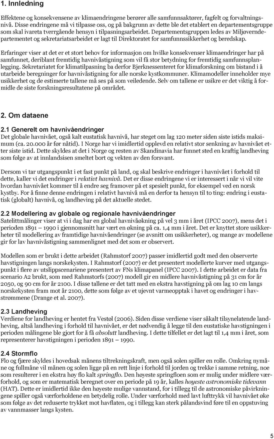 Departementsgruppen ledes av Miljøverndepartementet og sekretariatsarbeidet er lagt til Direktoratet for samfunnssikkerhet og beredskap.