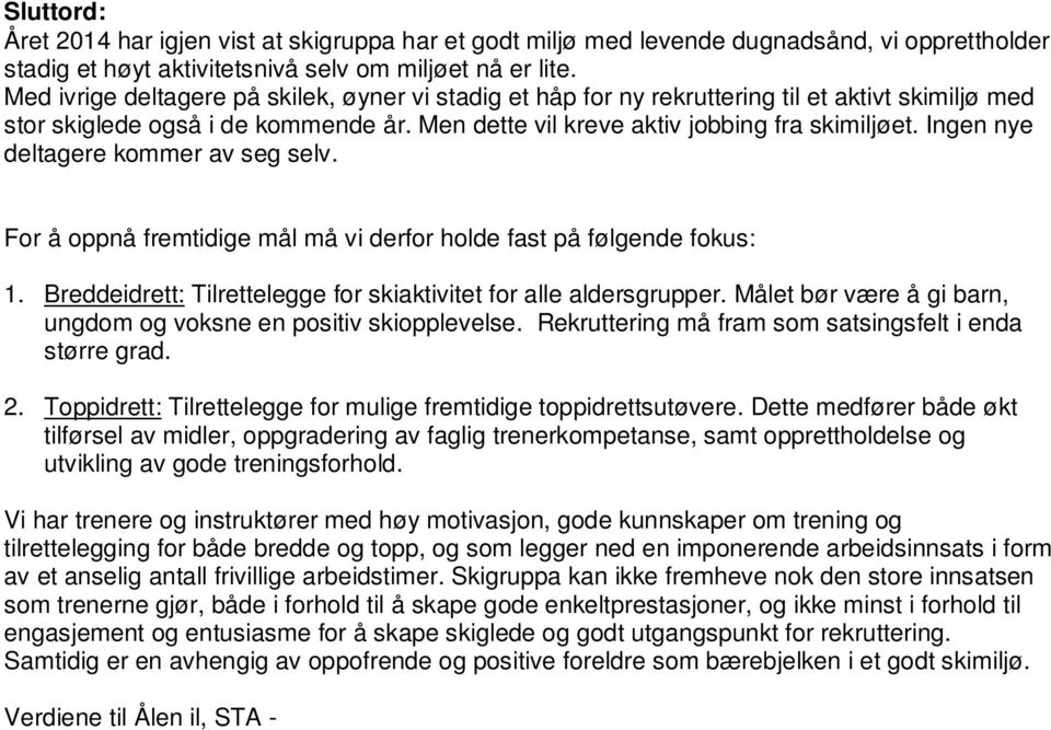 Ingen nye deltagere kommer av seg selv. For å oppnå fremtidige mål må vi derfor holde fast på følgende fokus: 1. Breddeidrett: Tilrettelegge for skiaktivitet for alle aldersgrupper.