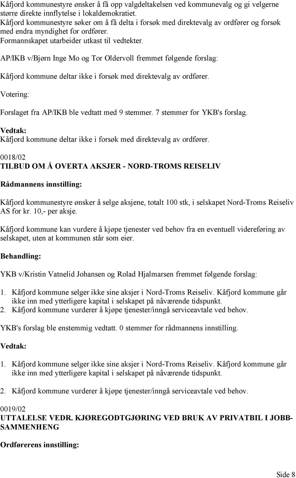 AP/IKB v/bjørn Inge Mo og Tor Oldervoll fremmet følgende forslag: Kåfjord kommune deltar ikke i forsøk med direktevalg av ordfører. Votering: Forslaget fra AP/IKB ble vedtatt med 9 stemmer.