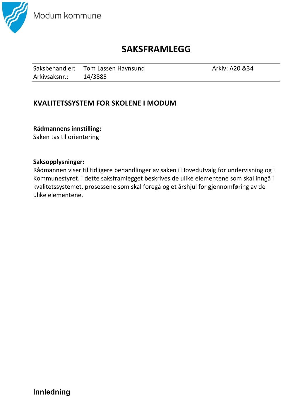 Rådmannen viser til tidligere behandlinger av saken i Hovedutvalg for undervisning og i Kommunestyret.