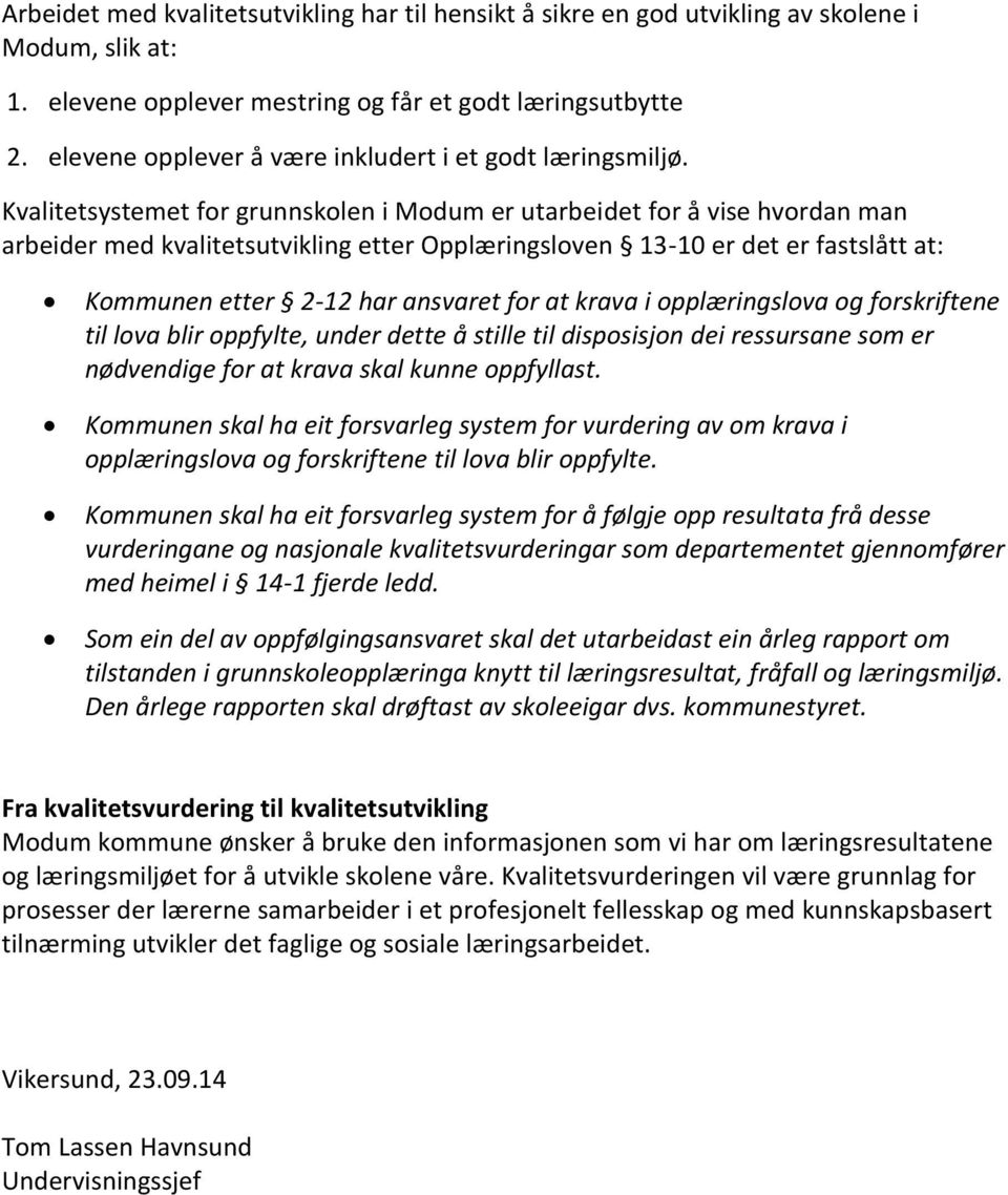 Kvalitetsystemet for grunnskolen i Modum er utarbeidet for å vise hvordan man arbeider med kvalitetsutvikling etter Opplæringsloven 13-10 er det er fastslått at: Kommunen etter 2-12 har ansvaret for