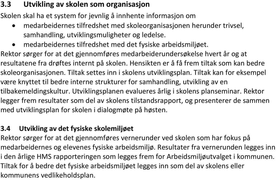 sørger for at det gjennomføres medarbeiderundersøkelse hvert år og at resultatene fra drøftes internt på skolen. Hensikten er å få frem tiltak som kan bedre skoleorganisasjonen.