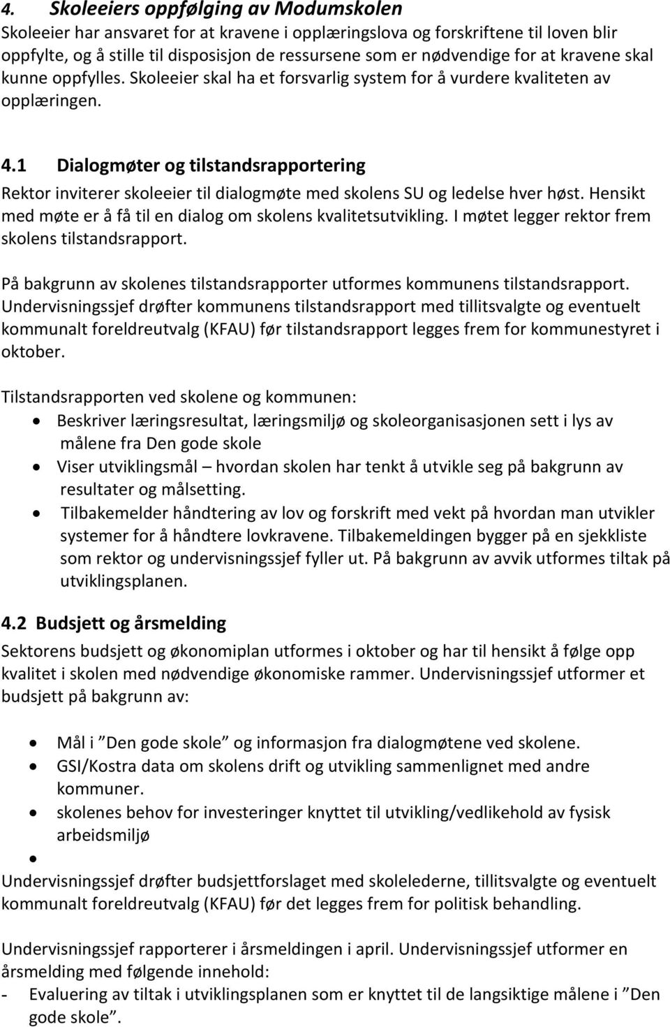 1 Dialogmøter og tilstandsrapportering inviterer skoleeier til dialogmøte med skolens SU og ledelse hver høst. Hensikt med møte er å få til en dialog om skolens kvalitetsutvikling.