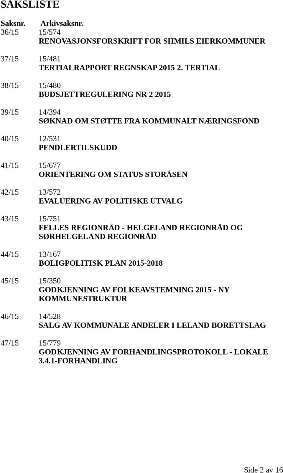 STORÅSEN 42/15 13/572 EVALUERING AV POLITISKE UTVALG 43/15 15/751 FELLES REGIONRÅD - HELGELAND REGIONRÅD OG SØRHELGELAND REGIONRÅD 44/15 13/167 BOLIGPOLITISK PLAN 2015-2018