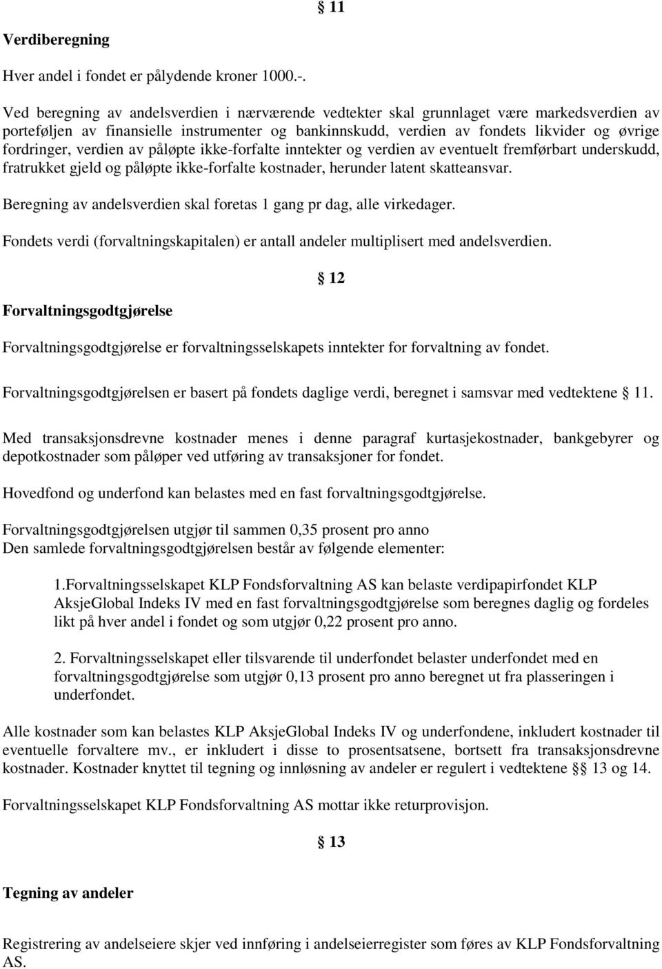 verdien av påløpte ikke-forfalte inntekter og verdien av eventuelt fremførbart underskudd, fratrukket gjeld og påløpte ikke-forfalte kostnader, herunder latent skatteansvar.