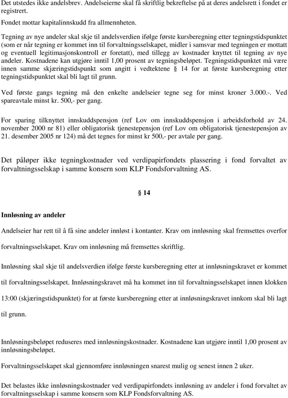 mottatt og eventuell legitimasjonskontroll er foretatt), med tillegg av kostnader knyttet til tegning av nye andeler. Kostnadene kan utgjøre inntil 1,00 prosent av tegningsbeløpet.