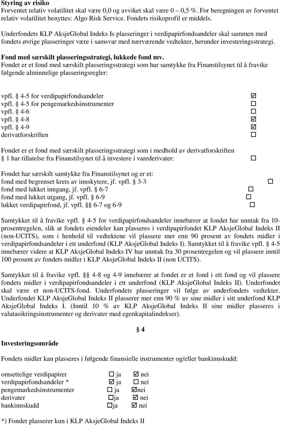 Underfondets KLP AksjeGlobal Indeks Is plasseringer i verdipapirfondsandeler skal sammen med fondets øvrige plasseringer være i samsvar med nærværende vedtekter, herunder investeringsstrategi.