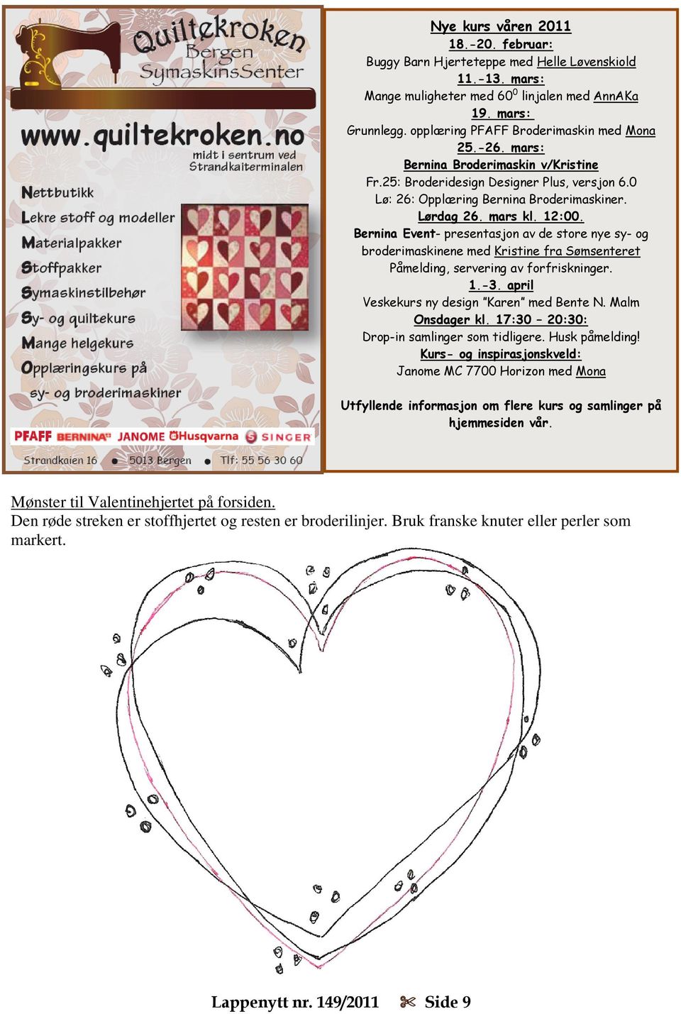 12:00. Bernina Event- presentasjon av de store nye sy- og broderimaskinene med Kristine fra Sømsenteret Påmelding, servering av forfriskninger. 1.-3. april Veskekurs ny design Karen med Bente N.