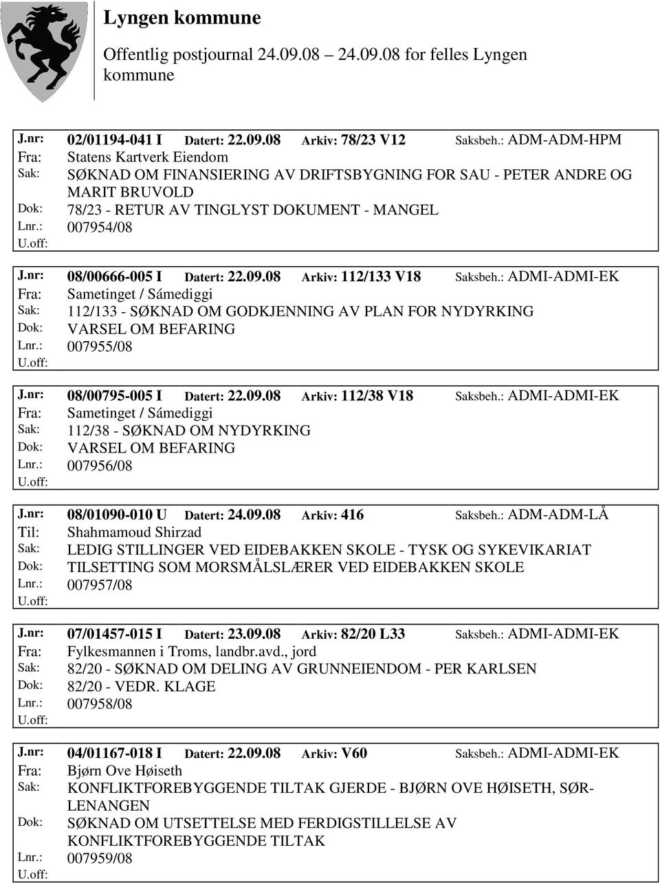 nr: 08/00666-005 I Datert: 22.09.08 Arkiv: 112/133 V18 Saksbeh.: ADMI-ADMI-EK Fra: Sametinget / Sámediggi Sak: 112/133 - SØKNAD OM GODKJENNING AV PLAN FOR NYDYRKING Dok: VARSEL OM BEFARING Lnr.