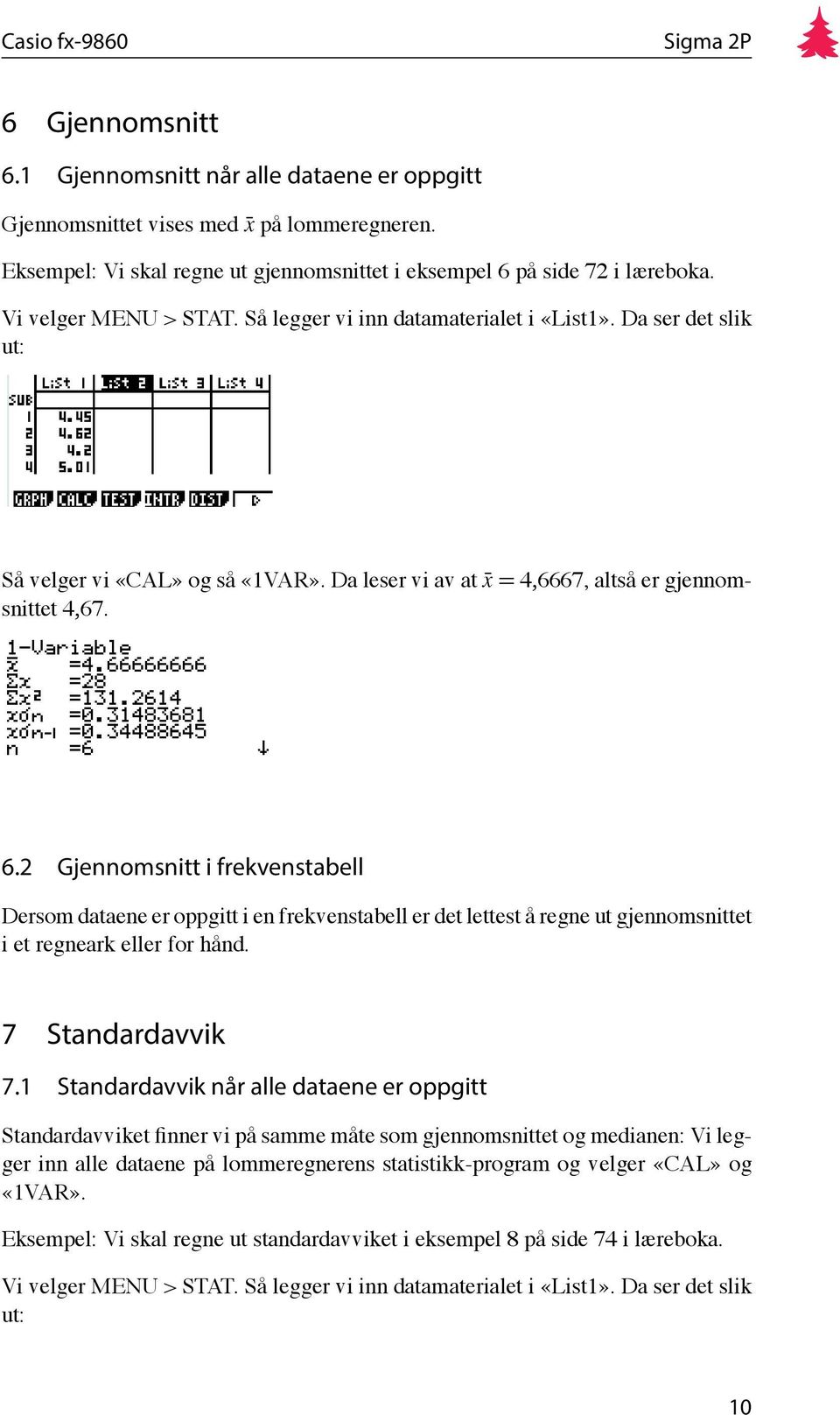 2 Gjennomsnitt i frekvenstabell Dersom dataene er oppgitt i en frekvenstabell er det lettest å regne ut gjennomsnittet i et regneark eller for hånd. 7 Standardavvik 7.