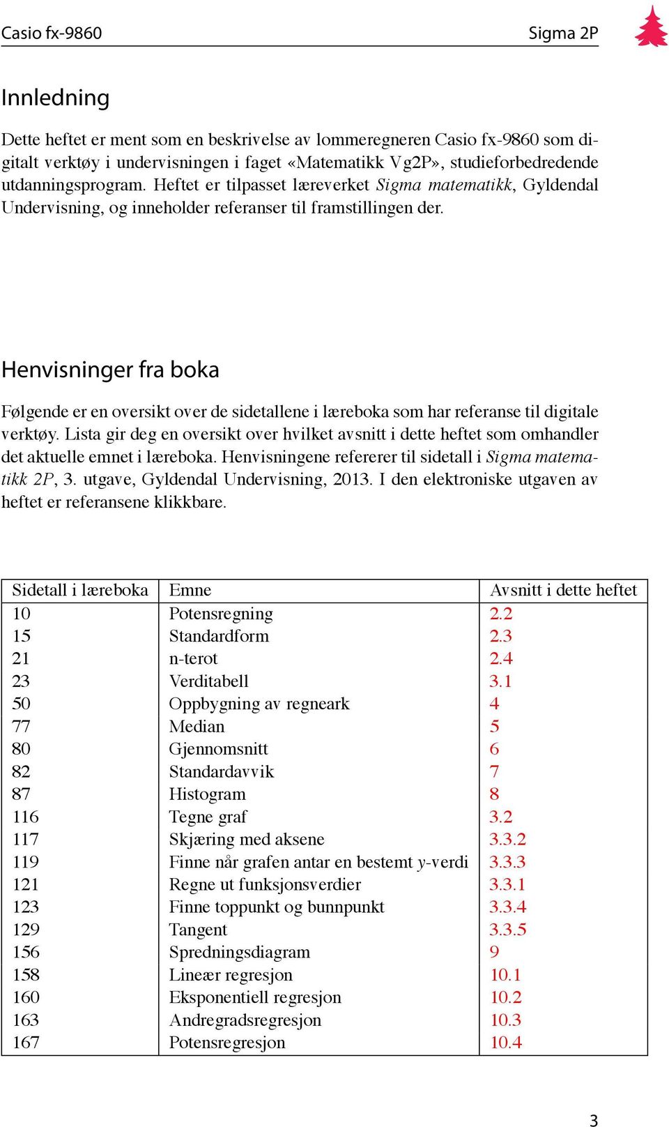 Henvisninger fra boka Følgende er en oversikt over de sidetallene i læreboka som har referanse til digitale verktøy.