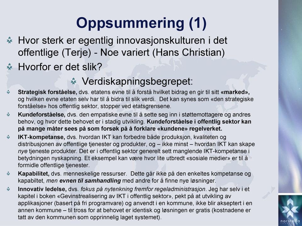 Det kan synes som «den strategiske forståelse» hos offentlig sektor, stopper ved etatsgrensene. Kundeforståelse, dvs.