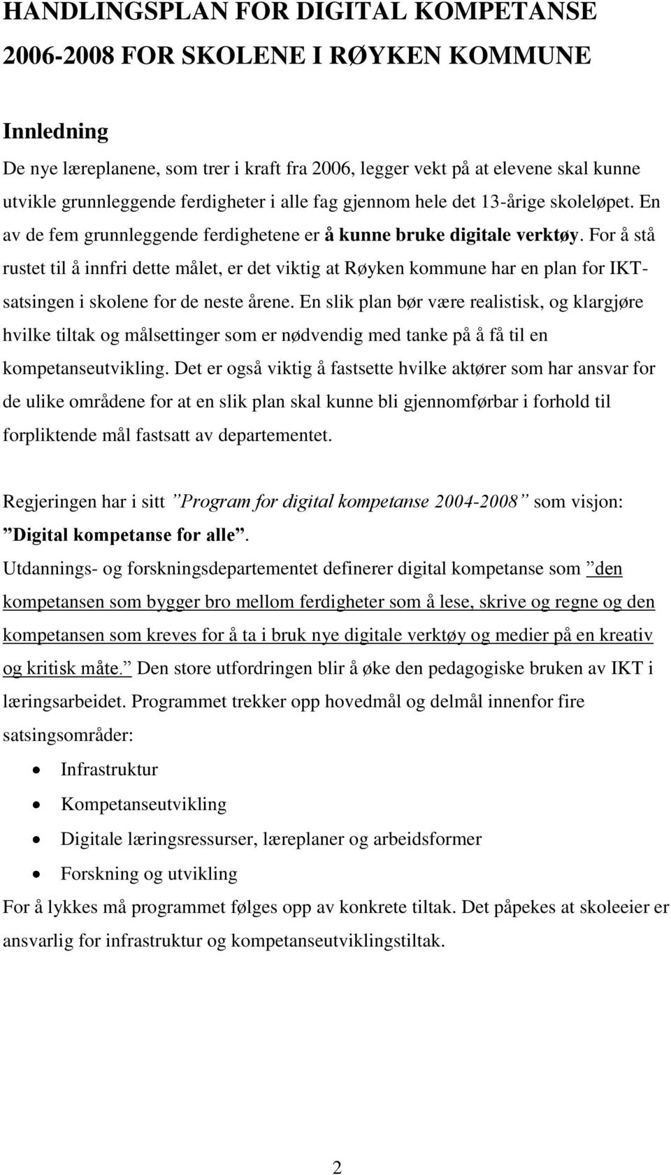 For å stå rustet til å innfri dette målet, er det viktig at Røyken kommune har en plan for IKTsatsingen i skolene for de neste årene.