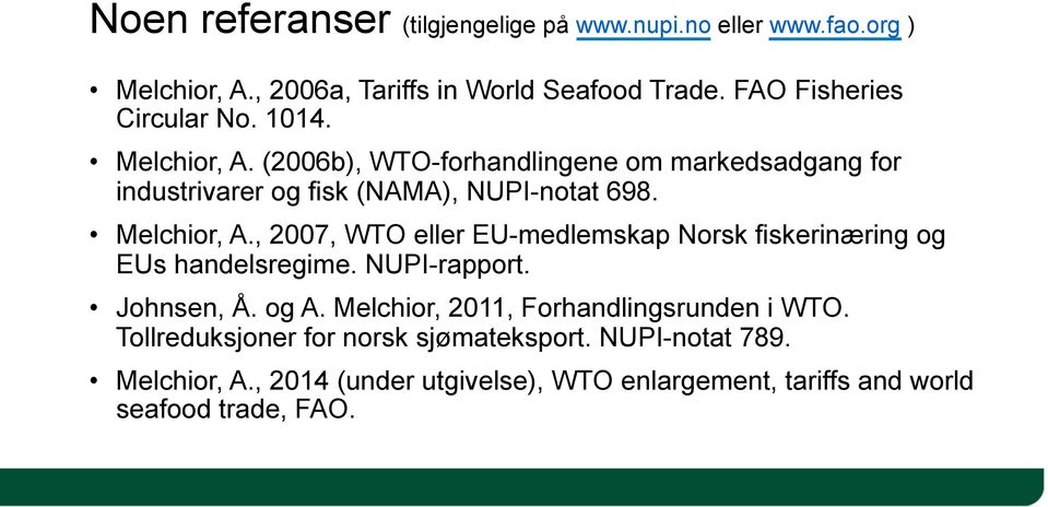 Melchior, A., 2007, WTO eller EU-medlemskap Norsk fiskerinæring og EUs handelsregime. NUPI-rapport. Johnsen, Å. og A.
