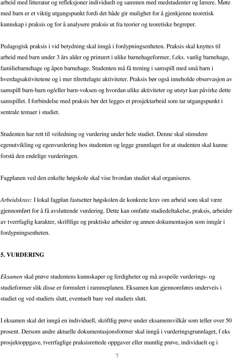 Pedagogisk praksis i vid betydning skal inngå i fordypningsenheten. Praksis skal knyttes til arbeid med barn under 3 års alder og primært i ulike barnehageformer, f.eks.