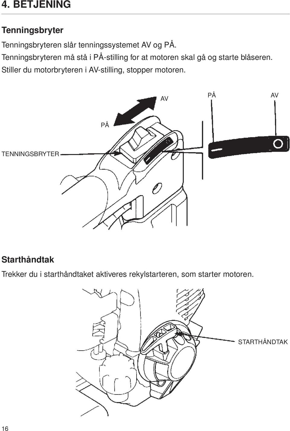 Stiller du motorbryteren i AV-stilling, stopper motoren.