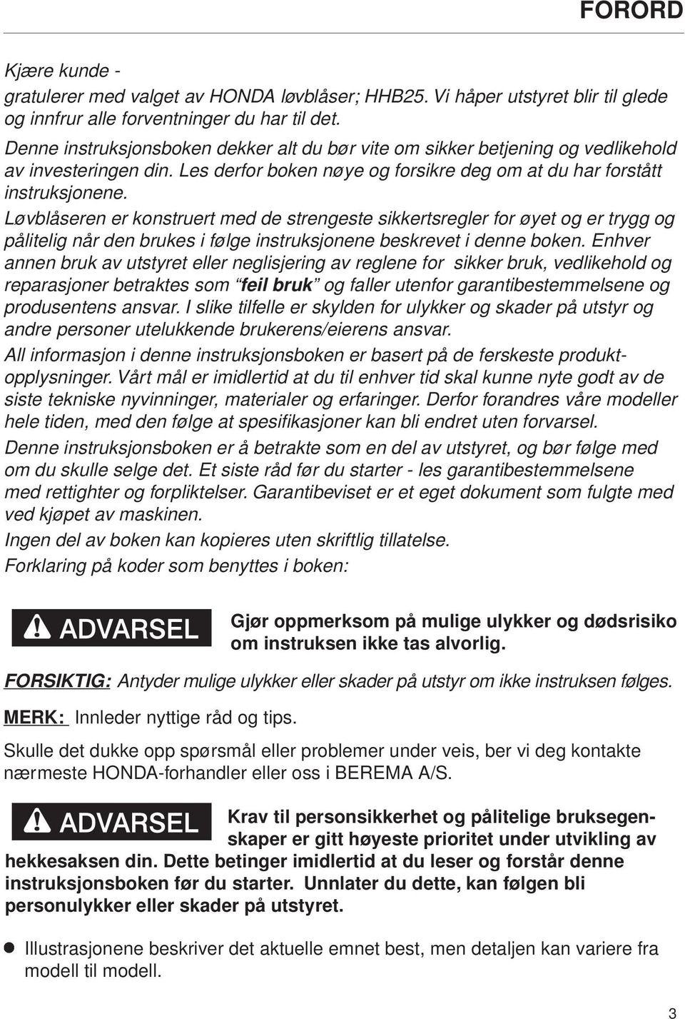 Løvblåseren er konstruert med de strengeste sikkertsregler for øyet og er trygg og pålitelig når den brukes i følge instruksjonene beskrevet i denne boken.