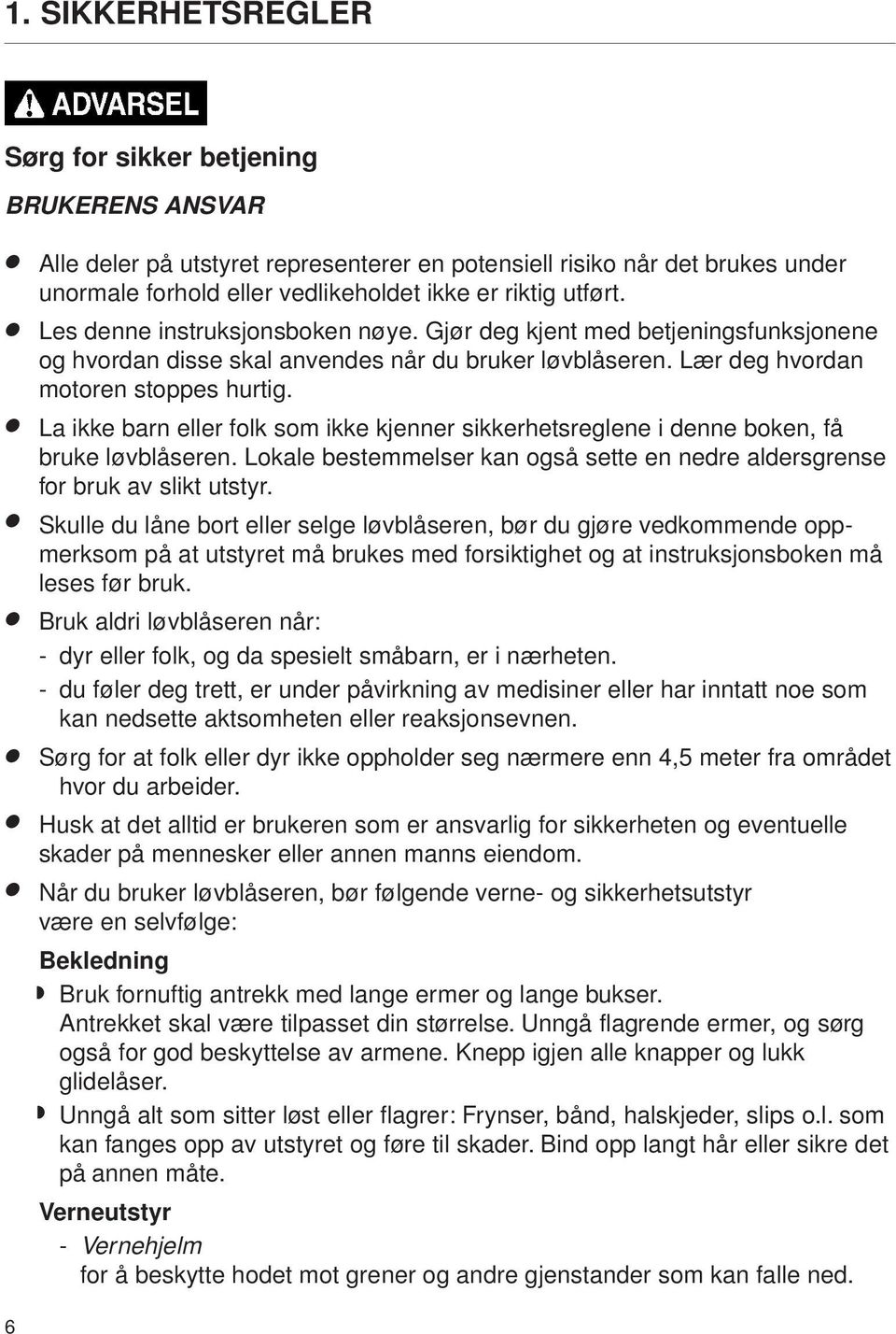 La ikke barn eller folk som ikke kjenner sikkerhetsreglene i denne boken, få bruke løvblåseren. Lokale bestemmelser kan også sette en nedre aldersgrense for bruk av slikt utstyr.