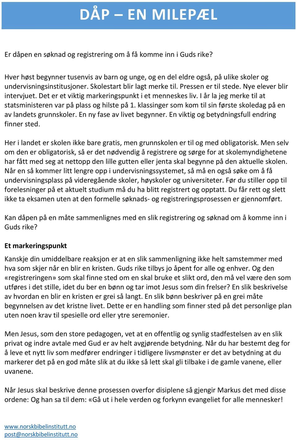 I år la jeg merke til at statsministeren var på plass og hilste på 1. klassinger som kom til sin første skoledag på en av landets grunnskoler. En ny fase av livet begynner.