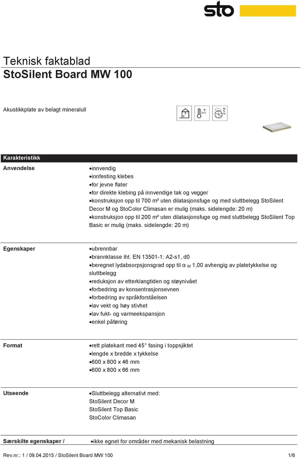 sidelengde: 20 m) konstruksjon opp til 200 m² uten dilatasjonsfuge og med sluttbelegg StoSilent Top Basic er mulig (maks. sidelengde: 20 m) Egenskaper ubrennbar brannklasse iht.