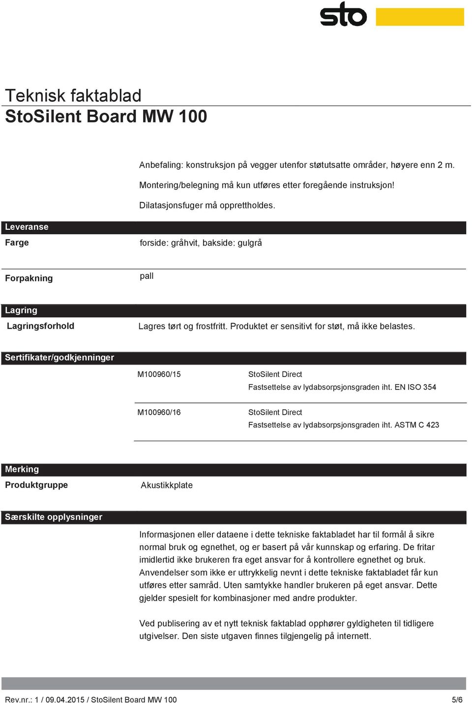 Sertifikater/godkjenninger M100960/15 StoSilent Direct Fastsettelse av lydabsorpsjonsgraden iht. EN ISO 354 M100960/16 StoSilent Direct Fastsettelse av lydabsorpsjonsgraden iht.