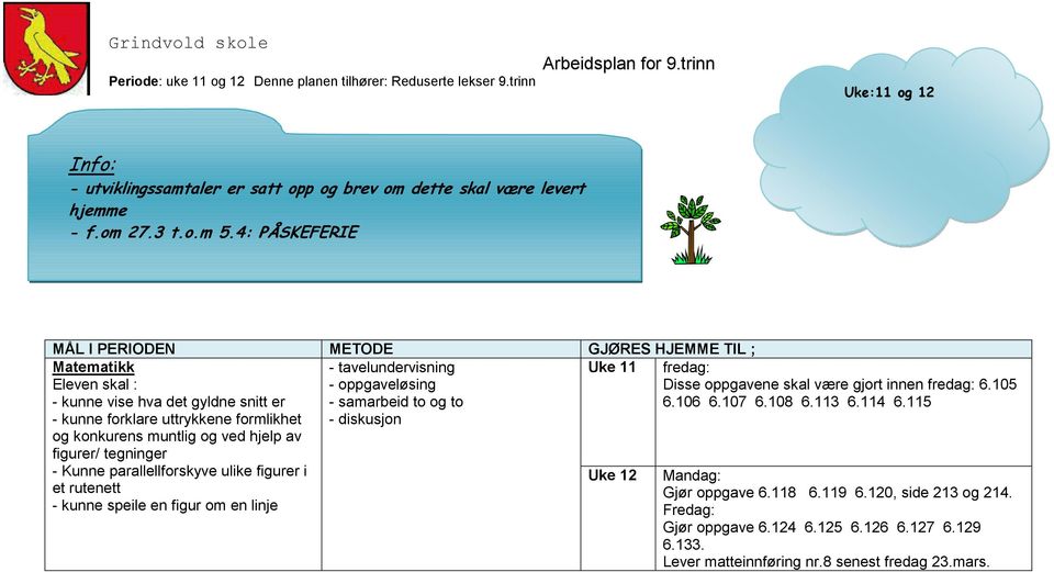 og konkurens muntlig og ved hjelp av figurer/ tegninger - Kunne parallellforskyve ulike figurer i et rutenett - kunne speile en figur om en linje fredag: Disse oppgavene