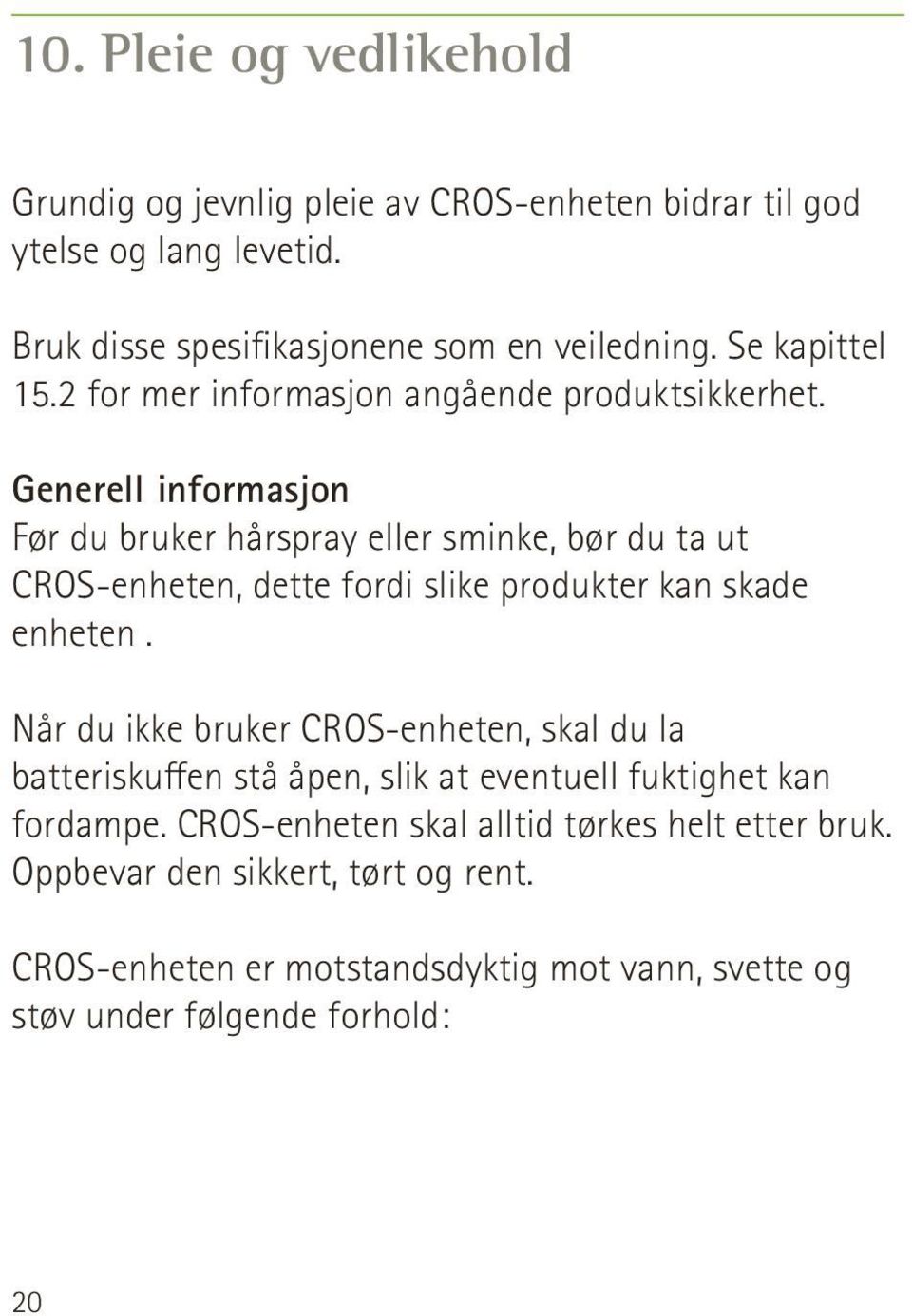 Generell informasjon Før du bruker hårspray eller sminke, bør du ta ut CROS-enheten, dette fordi slike produkter kan skade enheten.