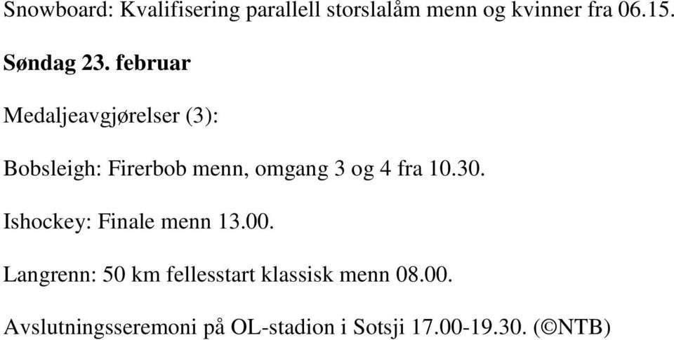 februar Medaljeavgjørelser (3): Bobsleigh: Firerbob menn, omgang 3 og 4 fra