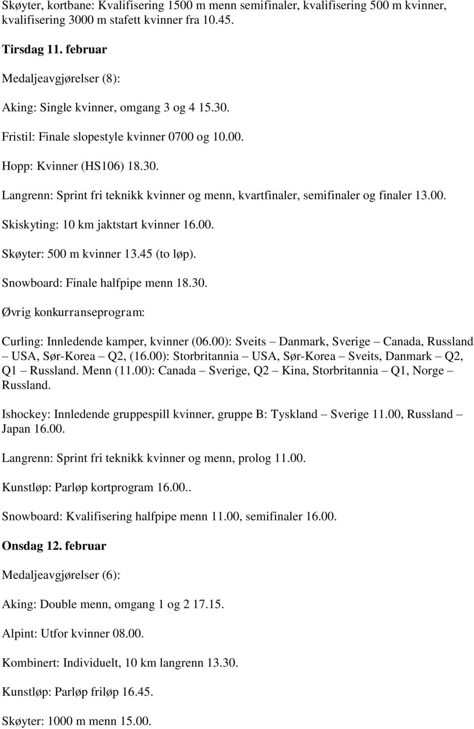 00. Skiskyting: 10 km jaktstart kvinner 16.00. Skøyter: 500 m kvinner 13.45 (to løp). Snowboard: Finale halfpipe menn 18.30. Curling: Innledende kamper, kvinner (06.