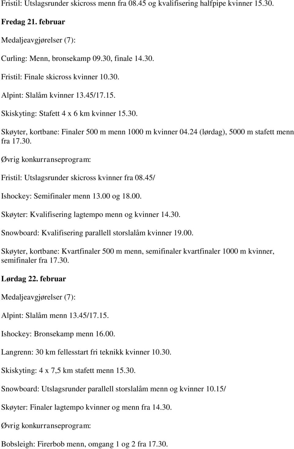 45/ Ishockey: Semifinaler menn 13.00 og 18.00. Skøyter: Kvalifisering lagtempo menn og kvinner 14.30. Snowboard: Kvalifisering parallell storslalåm kvinner 19.00. Skøyter, kortbane: Kvartfinaler 500 m menn, semifinaler kvartfinaler 1000 m kvinner, semifinaler fra 17.