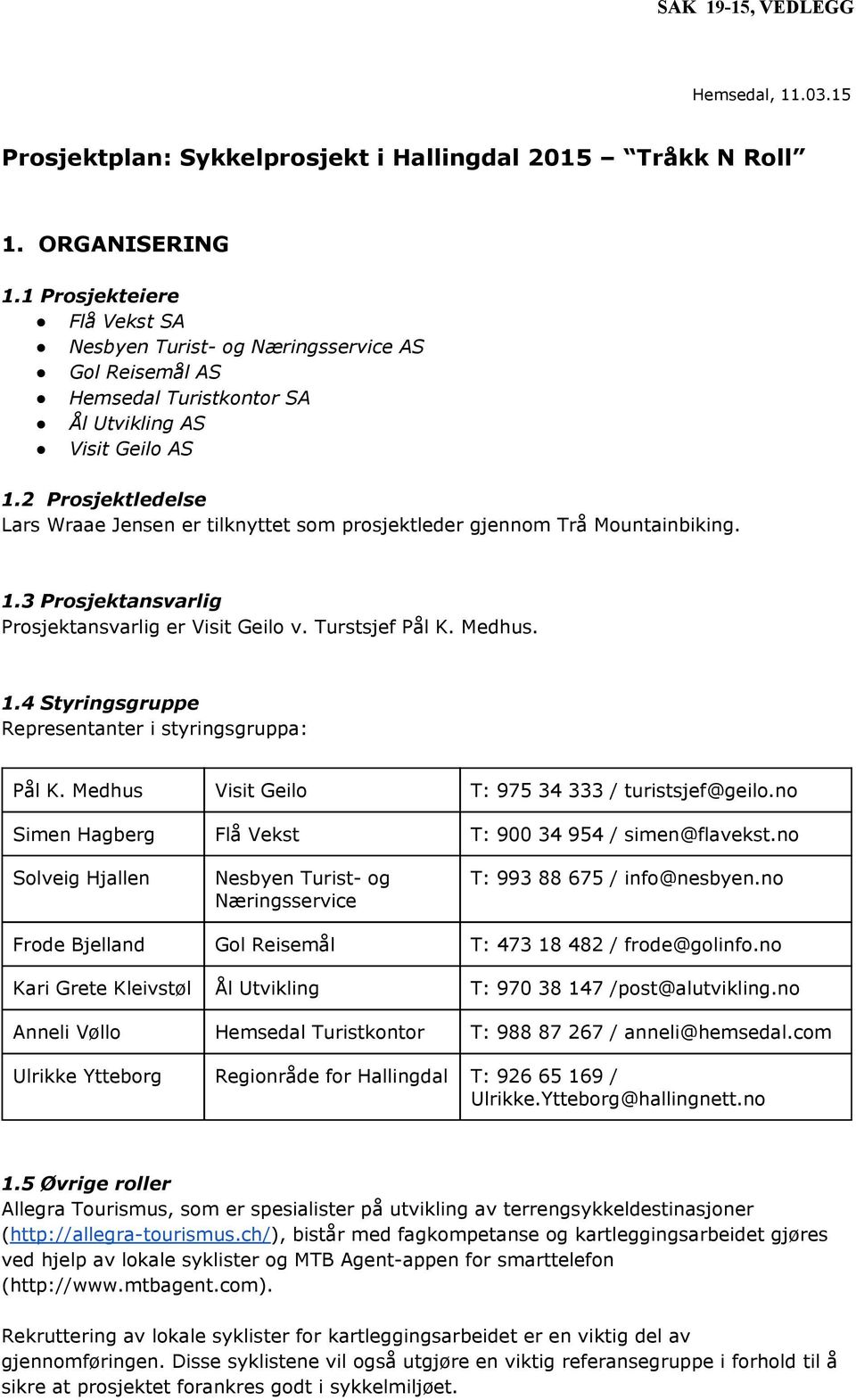 2 Prosjektledelse Lars Wraae Jensen er tilknyttet som prosjektleder gjennom Trå Mountainbiking. 1.3 Prosjektansvarlig Prosjektansvarlig er Visit Geilo v. Turstsjef Pål K. Medhus. 1.4 Styringsgruppe Representanter i styringsgruppa: Pål K.