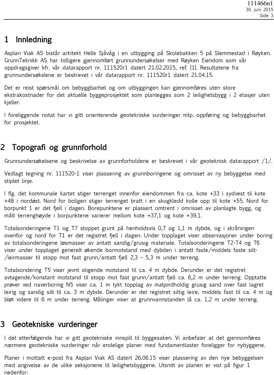 Resultatene fra grunnundersøkslene er beskrevet i vår datarapport nr. 11152