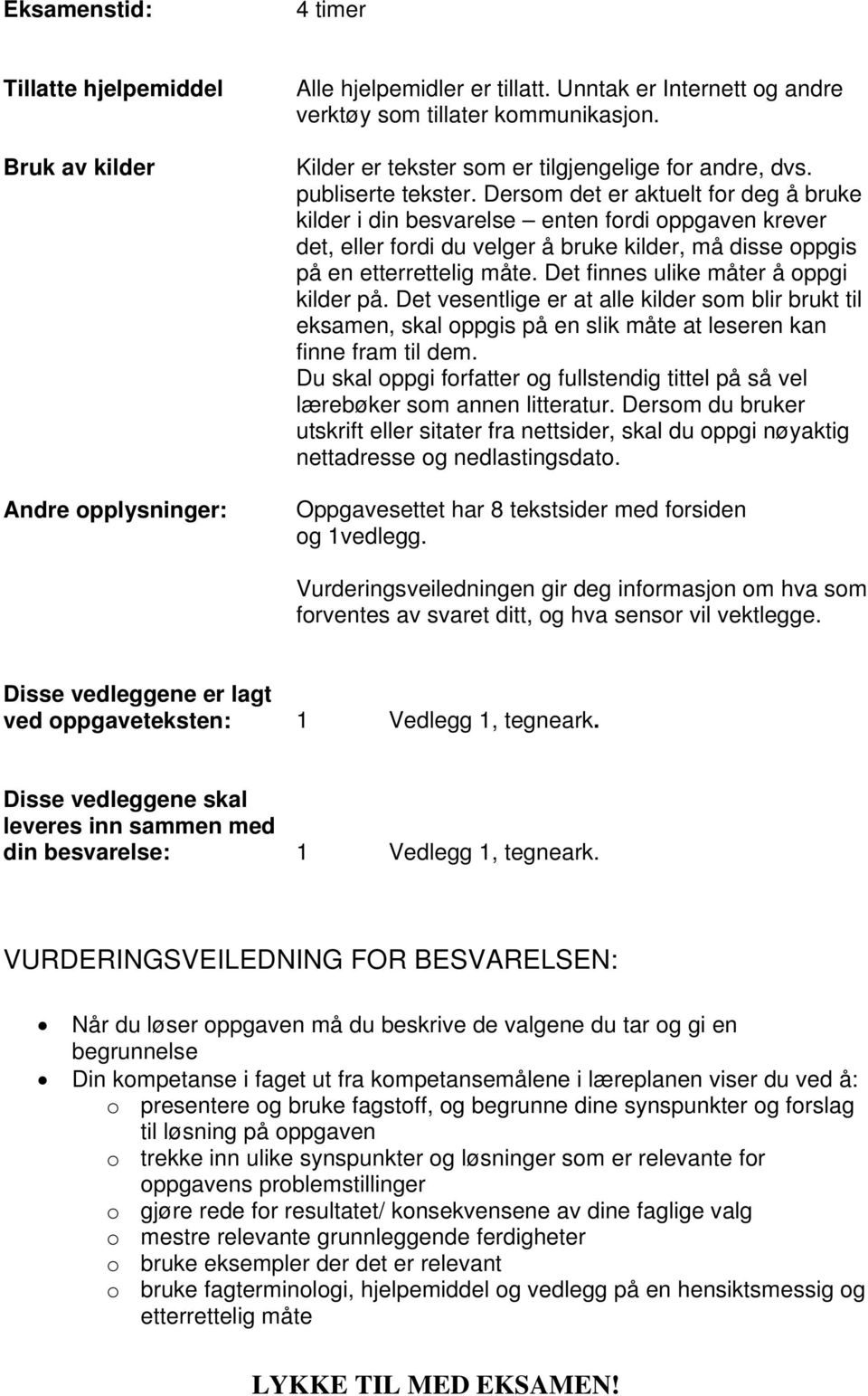 Dersom det er aktuelt for deg å bruke kilder i din besvarelse enten fordi oppgaven krever det, eller fordi du velger å bruke kilder, må disse oppgis på en etterrettelig måte.