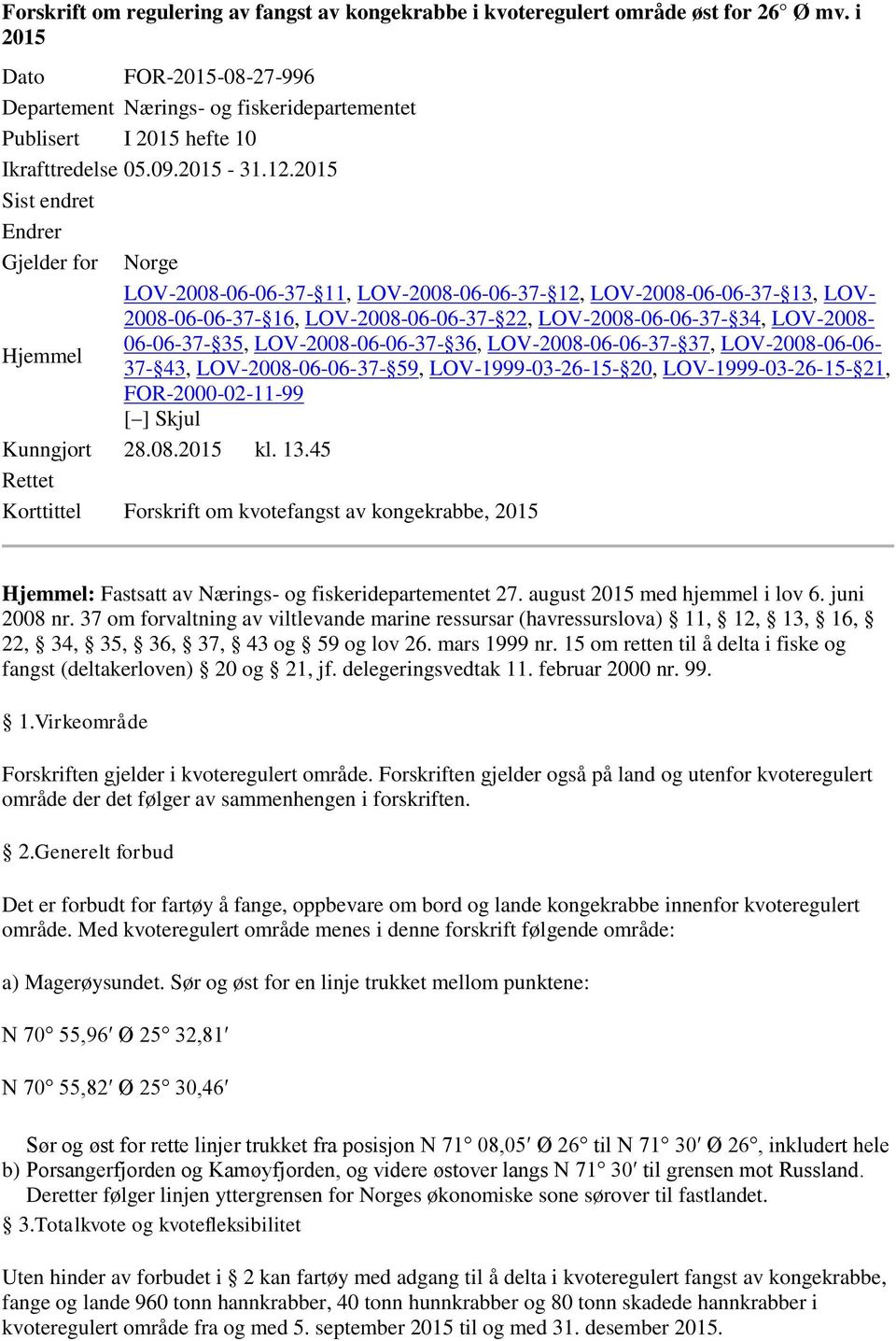 2015 Sist endret Endrer Gjelder for Norge LOV-2008-06-06-37- 11, LOV-2008-06-06-37- 12, LOV-2008-06-06-37- 13, LOV- 2008-06-06-37- 16, LOV-2008-06-06-37- 22, LOV-2008-06-06-37- 34, LOV-2008- Hjemmel