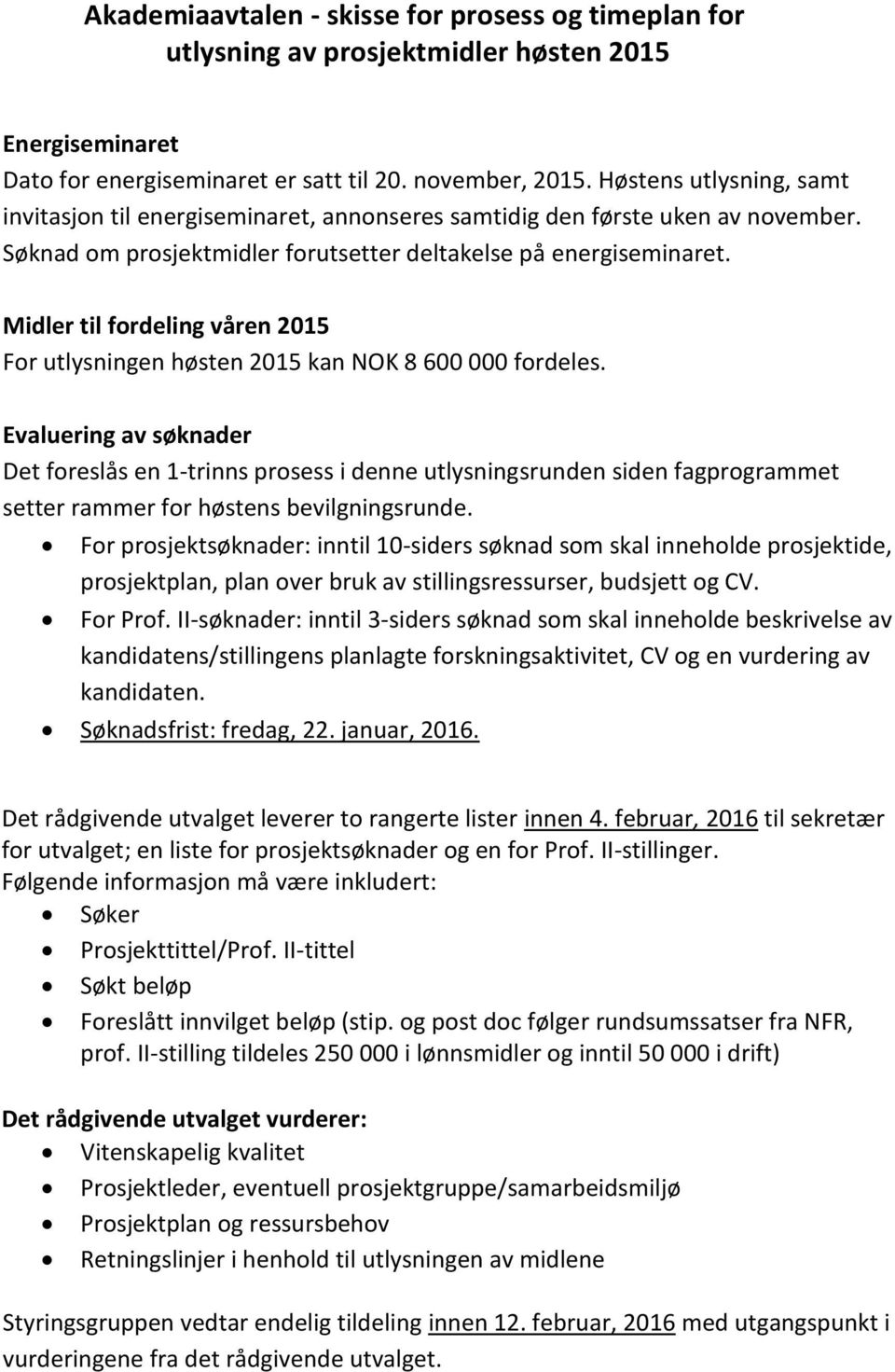 Midler til fordeling våren 2015 For utlysningen høsten 2015 kan NOK 8 600 000 fordeles.