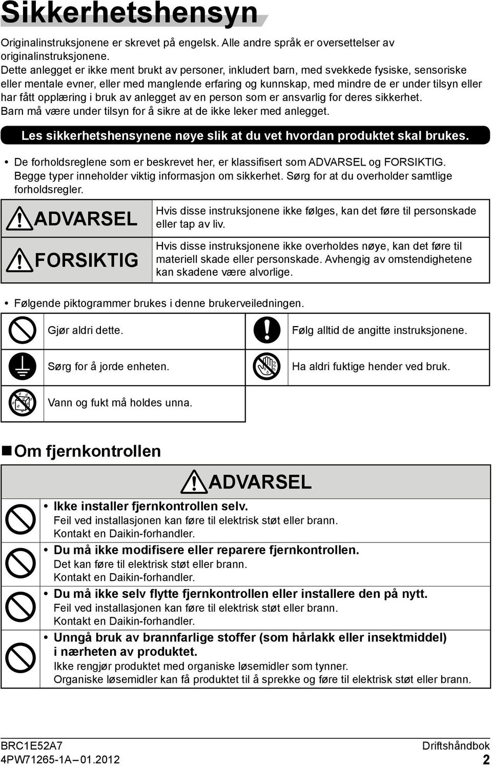 fått opplæring i bruk av anlegget av en person som er ansvarlig for deres sikkerhet. Barn må være under tilsyn for å sikre at de ikke leker med anlegget.