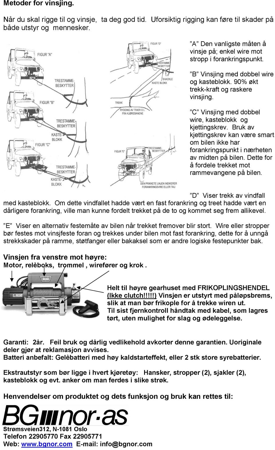 C Vinsjing med dobbel wire, kasteblokk og kjettingskrev. Bruk av kjettingskrev kan være smart om bilen ikke har forankringspunkt i nærheten av midten på bilen.