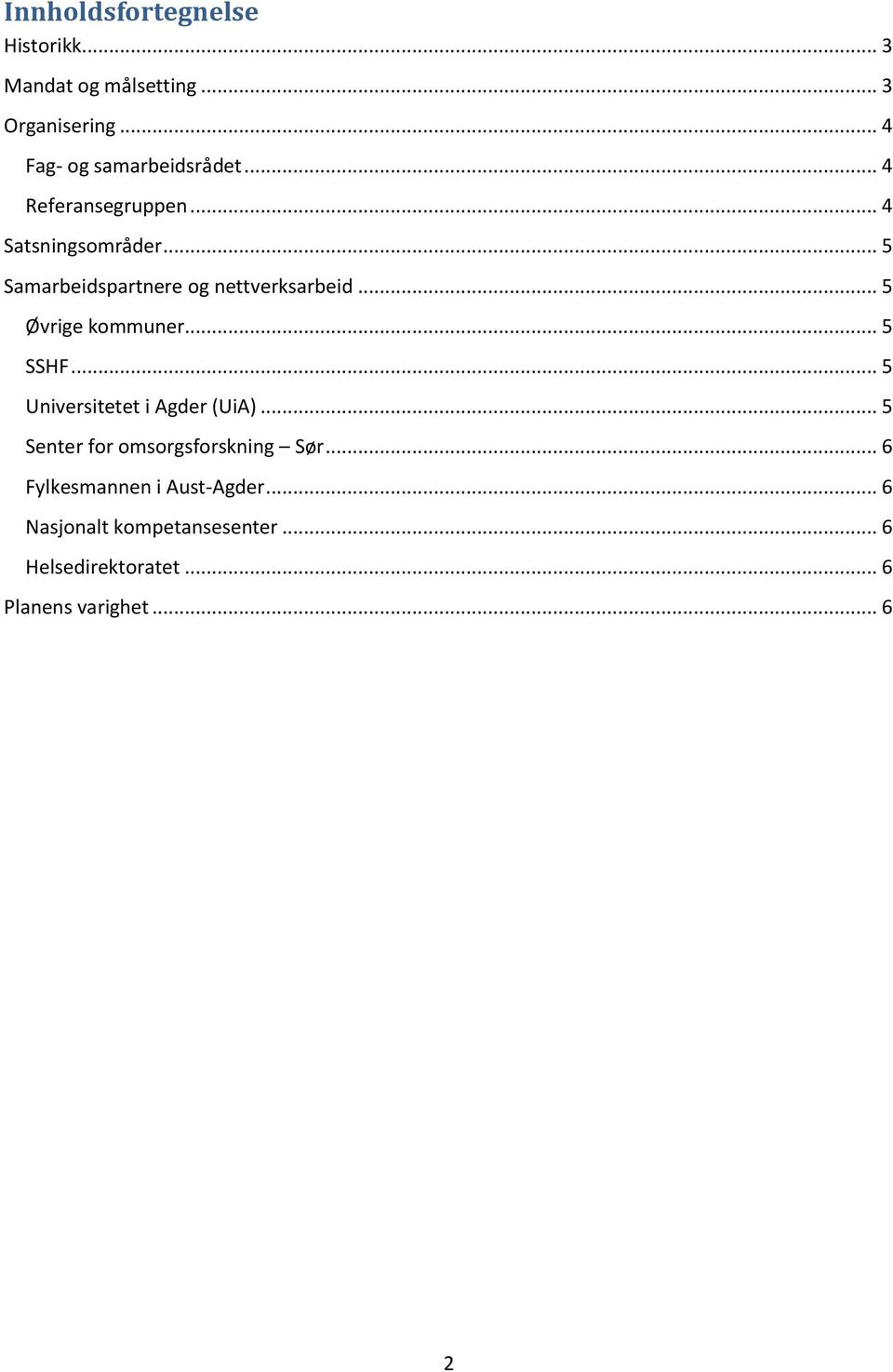 .. 5 Øvrige kommuner... 5 SSHF... 5 Universitetet i Agder (UiA)... 5 Senter for omsorgsforskning Sør.