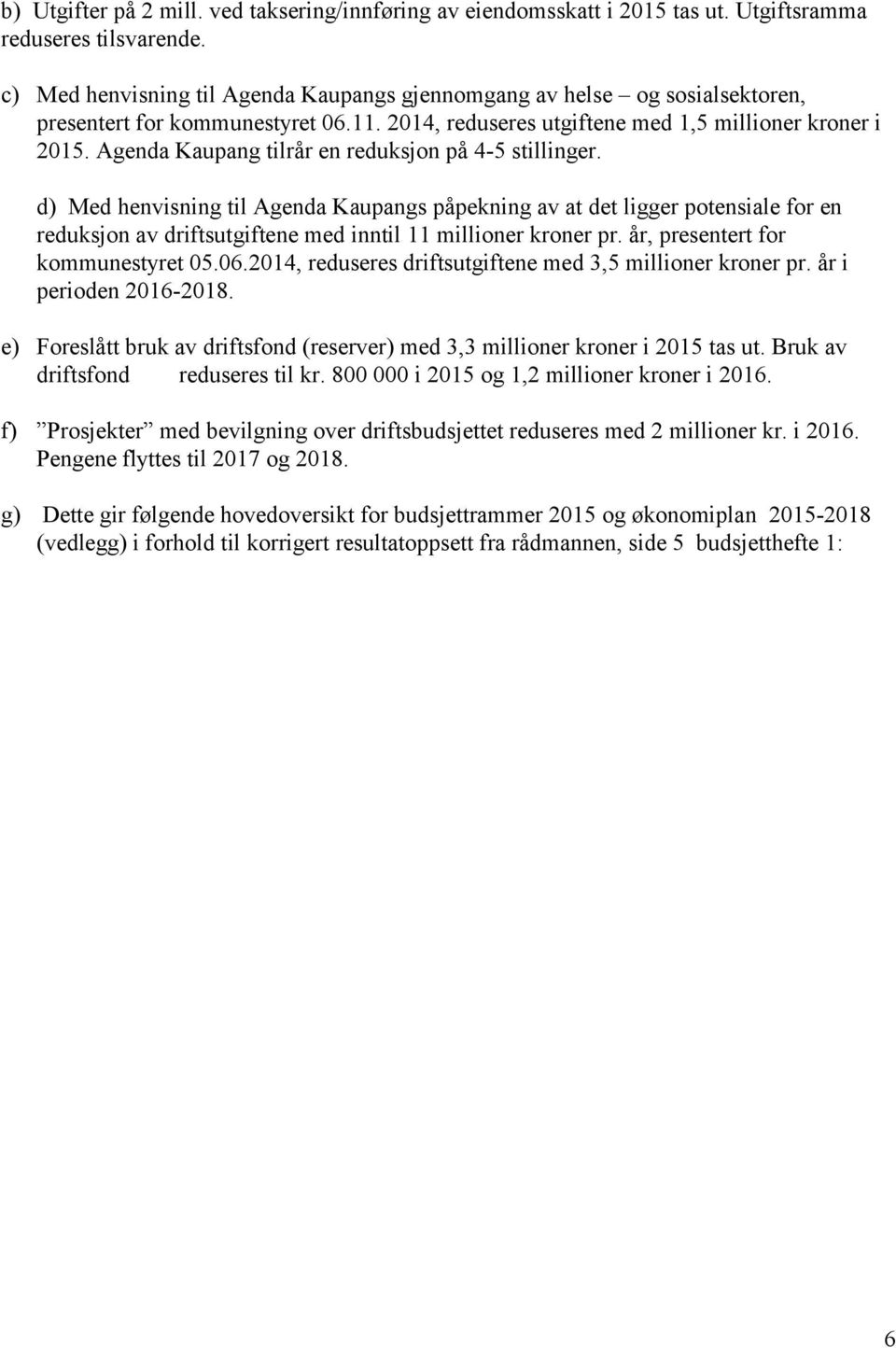 Agenda Kaupang tilrår en reduksjon på 4-5 stillinger. d) Med henvisning til Agenda Kaupangs påpekning av at det ligger potensiale for en reduksjon av driftsutgiftene med inntil 11 millioner kroner pr.