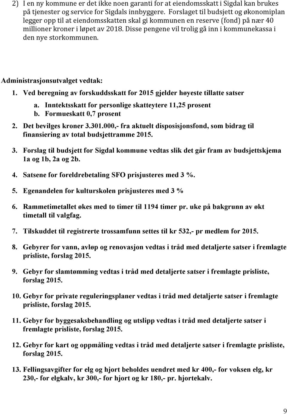 Disse pengene vil trolig gå inn i kommunekassa i den nye storkommunen. Administrasjonsutvalget vedtak: 1. Ved beregning av forskuddsskatt for 2015 gjelder høyeste tillatte satser a.