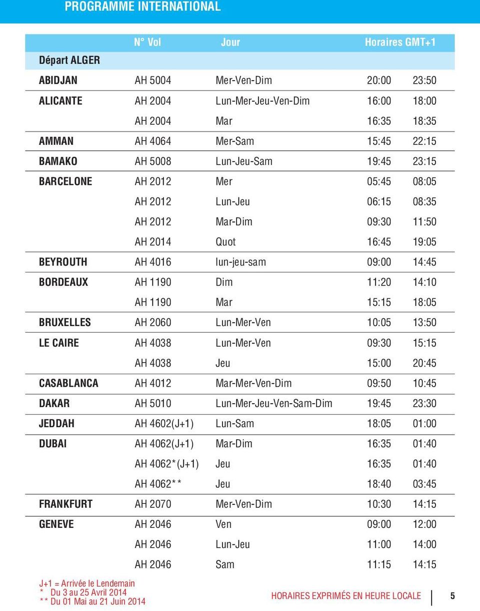 Dim 11:20 14:10 AH 1190 Mar 15:15 18:05 BRUXELLES AH 2060 Lun-Mer-Ven 10:05 13:50 LE CAIRE AH 4038 Lun-Mer-Ven 09:30 15:15 AH 4038 Jeu 15:00 20:45 CASABLANCA AH 4012 Mar-Mer-Ven-Dim 09:50 10:45 DAKAR